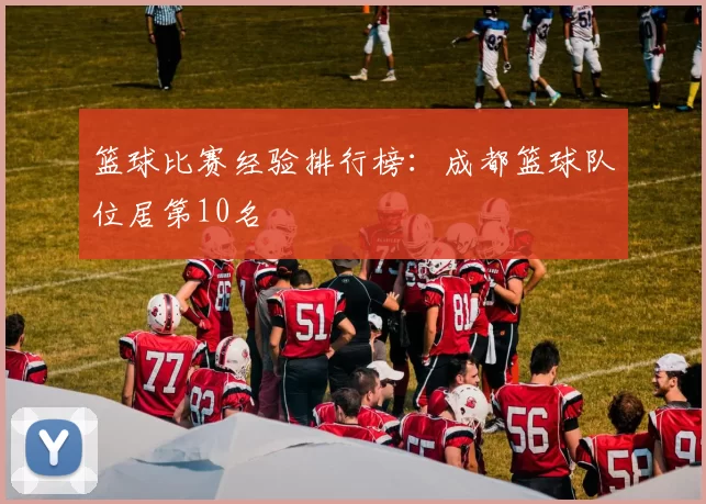 篮球比赛经验排行榜：成都篮球队位居第10名