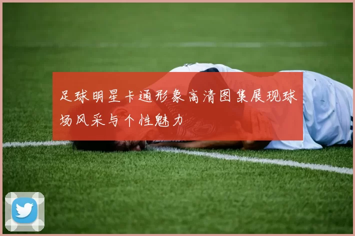 足球明星卡通形象高清图集展现球场风采与个性魅力