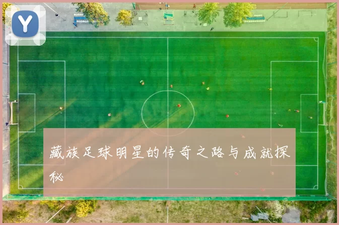 藏族足球明星的传奇之路与成就探秘