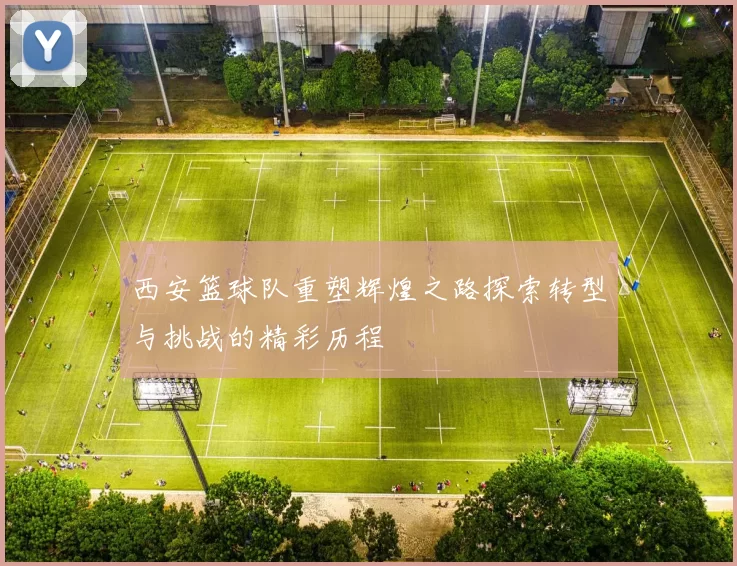 西安篮球队重塑辉煌之路探索转型与挑战的精彩历程