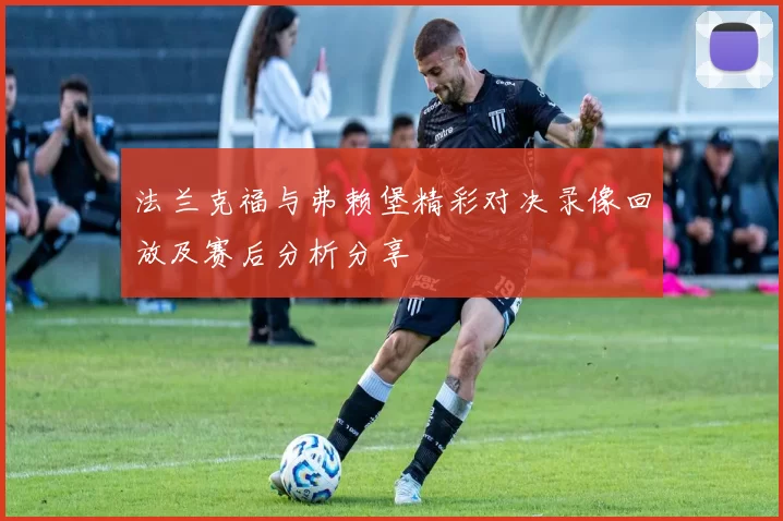 法兰克福与弗赖堡精彩对决录像回放及赛后分析分享