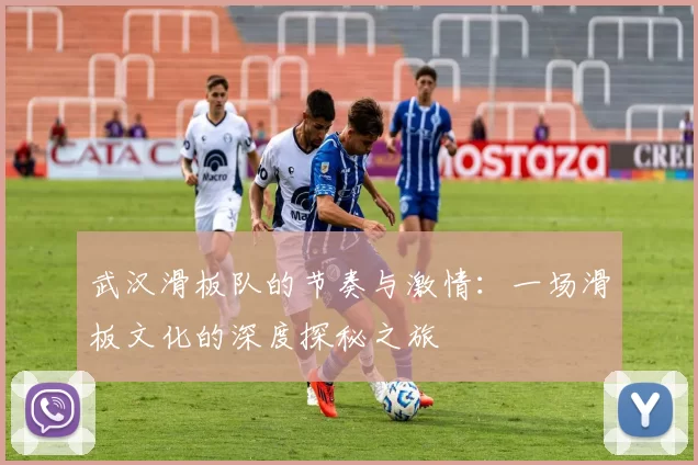 武汉滑板队的节奏与激情：一场滑板文化的深度探秘之旅