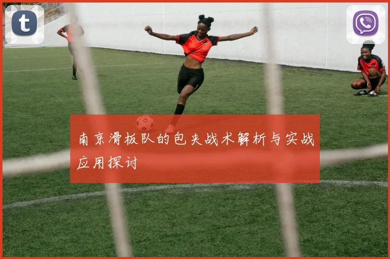 南京滑板队的包夹战术解析与实战应用探讨